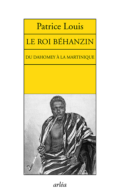 Le Roi Béhanzin. Du Dahomey à la Martinique