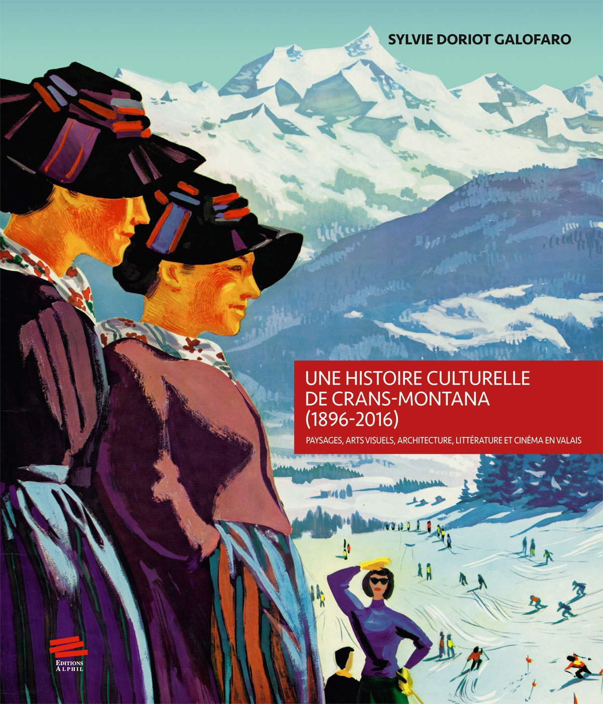 Une histoire culturelle de Crans-Montana, 1896-2016 - paysages, arts visuels, architecture, littérature et cinéma en Valais