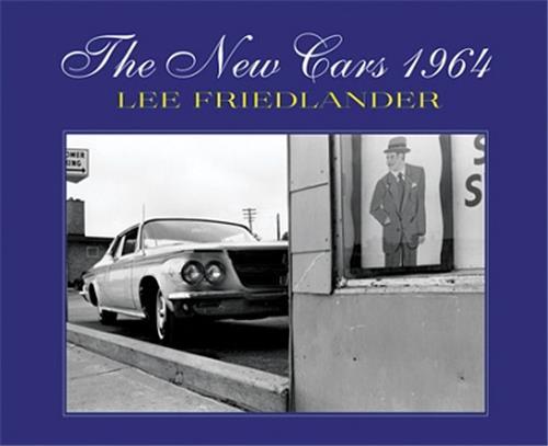 Lee Friedlander: The New Cars 1964 /anglais