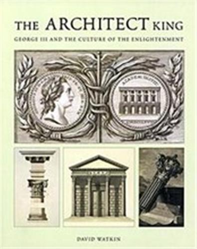 The Architect King: George III and the Culture of the Enlightenment /anglais