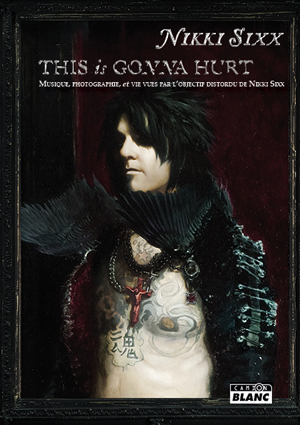THIS IS GONNA HURT - Musique, photographie et vie vues par l'objectif distordu de Nikki Sixx