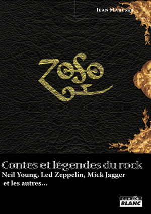 CONTES ET LEGENDES DU ROCK - Neil Young, Led Zeppelin, Mick Jagger et les autres