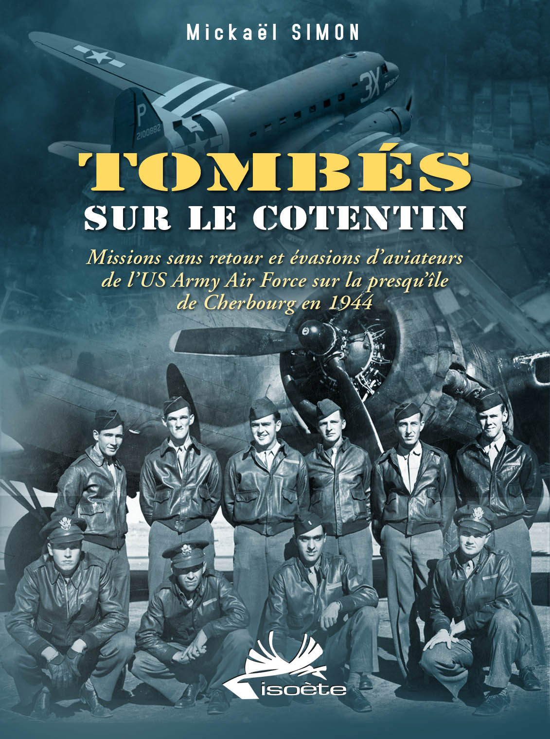 Tombés sur le Cotentin. Missions sans retour et évasions d'aviateurs de l'US Army Air Force...