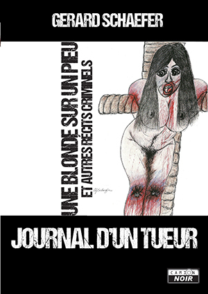 JOURNAL D'UN TUEUR Une blonde sur un pieu et autres récits criminels