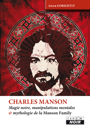CHARLES MANSON - Magie noire, manipulations mentales et mythologie de la Manson