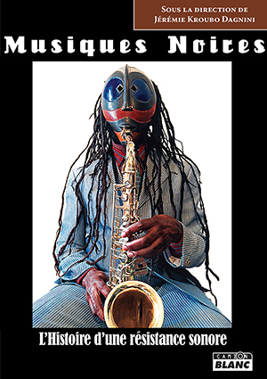 MUSIQUES NOIRES L'histoire d'une résistance sonore