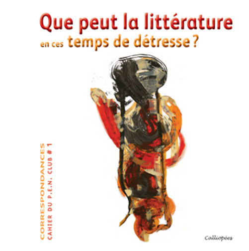 Que peut la littérature en ces temps de détresse? Cahier du P.E.N. Club #1 - Correspondances