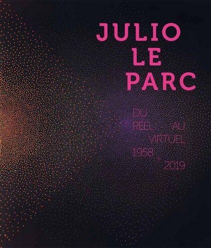 Julio Le Parc : Du réel au virtuel (1958-2019)