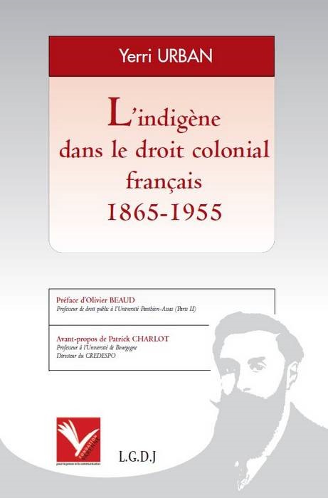 L'INDIGÈNE DANS LE DROIT COLONIAL FRANÇAIS 1865-1955