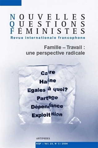 NOUVELLES QUESTIONS FEMINISTES, VOL. 23(3)/2004. FAMILLE-TRAVAIL : UN E PERSPECTIVE RADICALE
