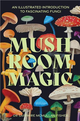 Mushroom Magic: An illustrated introduction to fascinating fungi /anglais