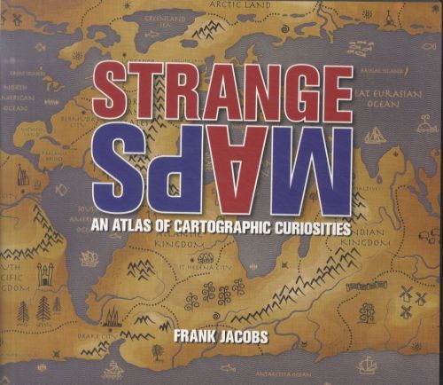 Strange Maps: An Atlas of Cartographic Curiosities