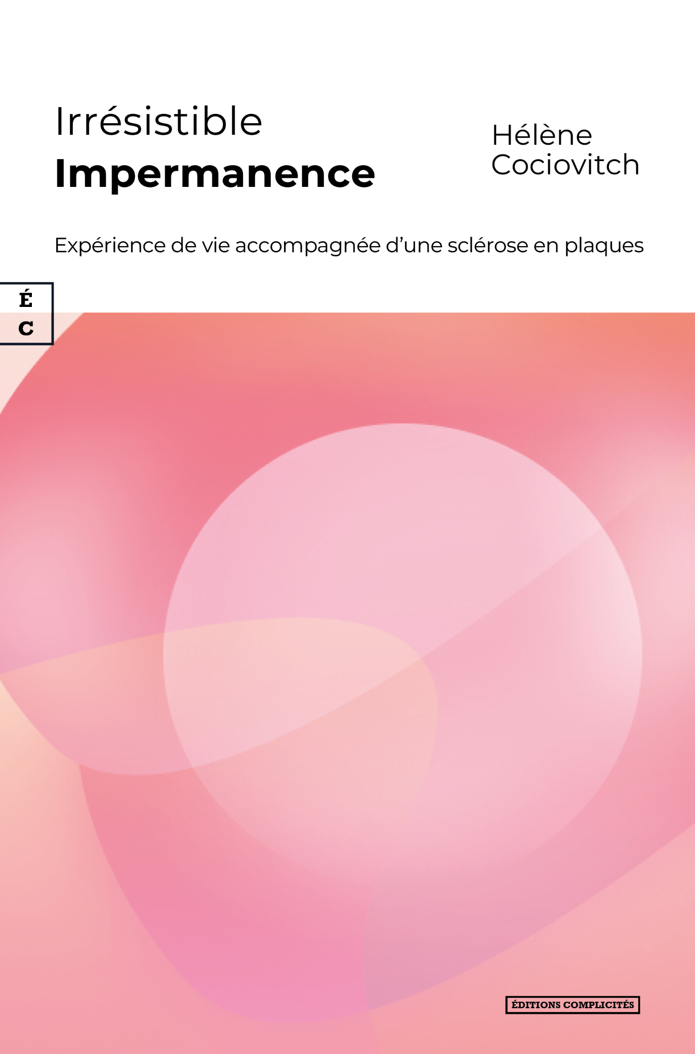 IRRESISTIBLE IMPERMANENCE : EXPERIENCE DE VIE ACCOMPAGNEE D UNE SCLEROSE EN PLAQUES