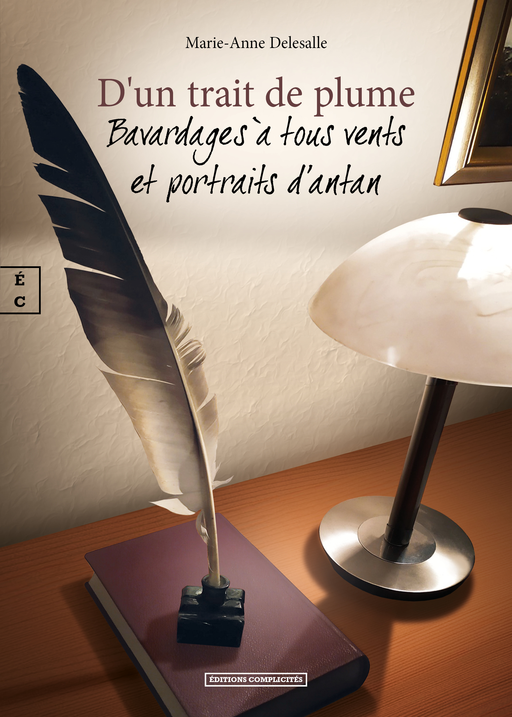 D'UN TRAIT DE PLUME : BAVARDAGES A TOUS VENTS ET PORTRAITS D'ANTANT