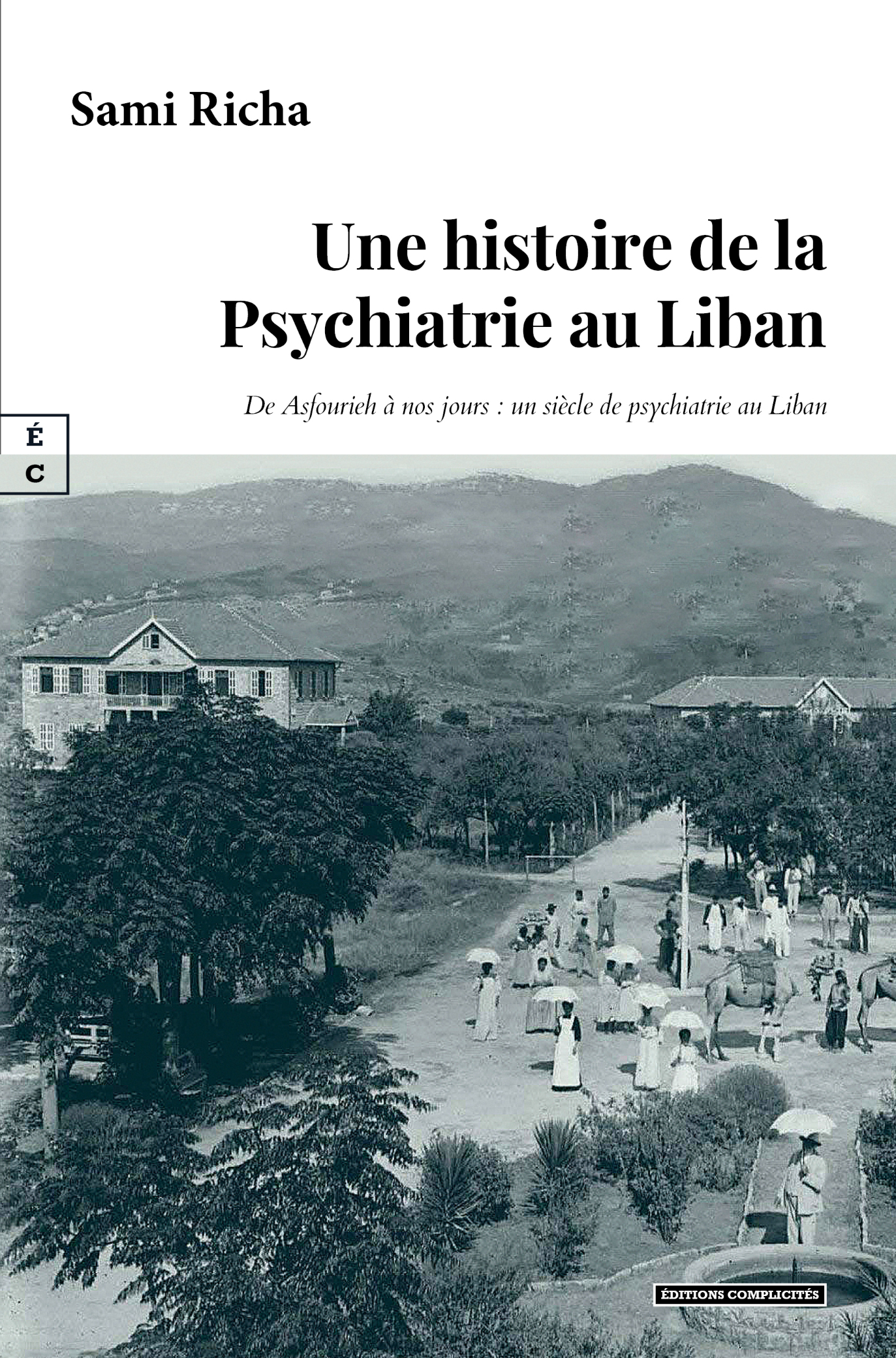 UNE HISTOIRE DE LA PSYCHIATRIE AU LIBAN : DE ASFOURIEH A NOS JOURS : UN SIECLE DE PSYCHIATRIE AU LIB