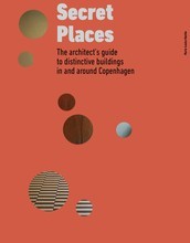 Secret Places: The architect's guide to distinctive buildings in and around Copenhagen /anglais