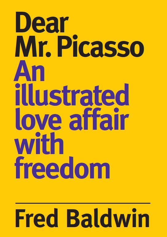 Fred Baldwin Dear Monsieur Picasso: An illustrated love affair with freedom /anglais