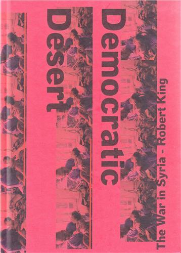 Robert King Democratic Desert - The War in Syria /anglais
