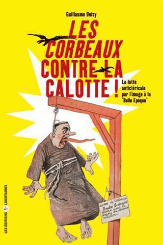 LES CORBEAUX CONTRE LA CALOTTE : LA LUTTE ANTICLERICALE PAR L'IMAGE A LA BELLE EPOQUE