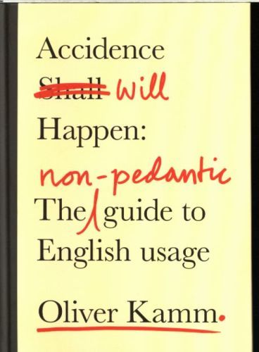 Accidence Will Happen: The Non-Pedantic Guide to English Usage