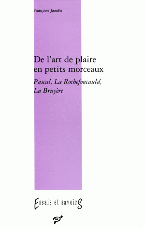 De l'art de plaire en petits morceaux  pascal la rochefoucault, la bruyere