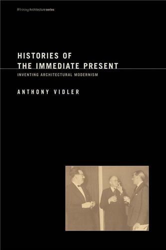 Histories of the Immediate Present Inventing Architectural Modernism /anglais