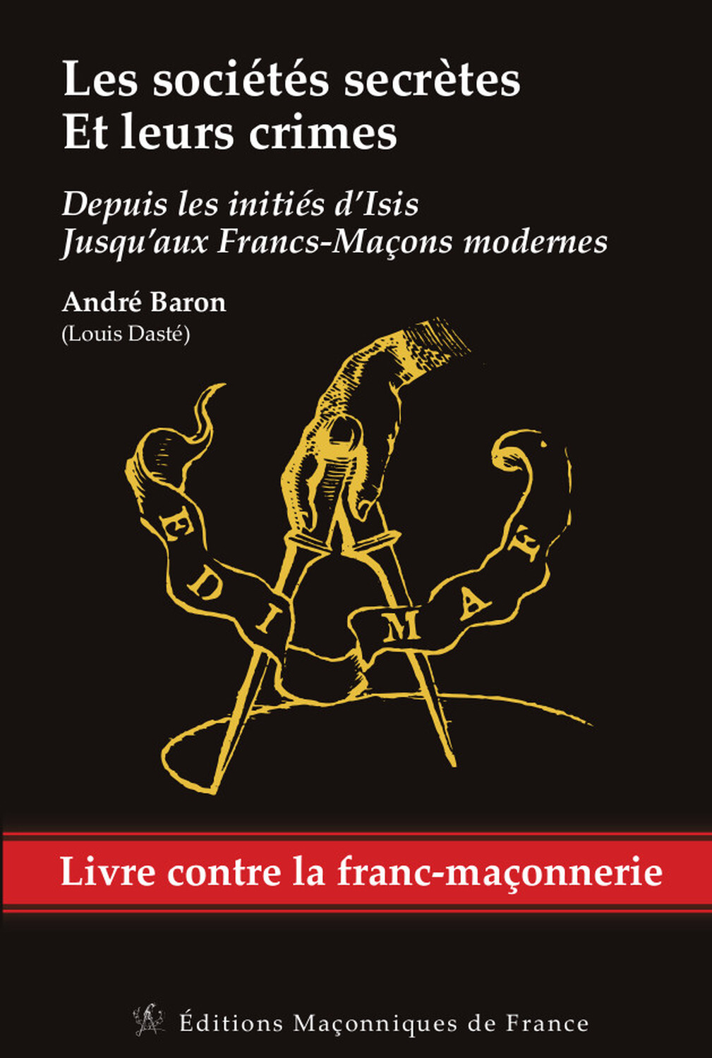 Les sociétés secrètes et leurs crimes - Depuis les initiés d'Isis jusqu'aux Francs-Maçons modernes