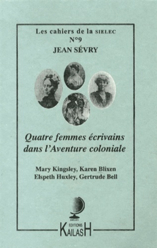 Quatre femmes écrivains dans l'aventure coloniale - Mary Kingsley, Karen Blixen, Elspeth Huxley, Gertrude Bell