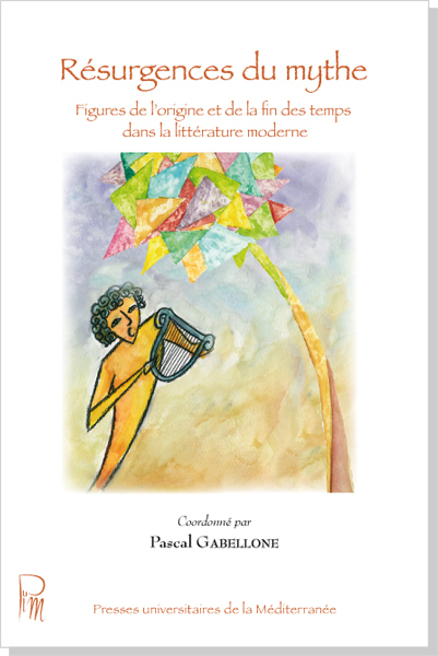 Résurgences du mythe : Figures de l'origine et de la fin des temps dans la littérature moderne