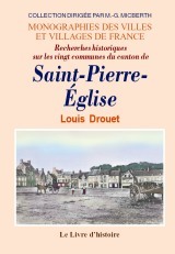 Recherches historiques sur les vingt communes du canton de Saint-Pierre-Église - antiquités, églises, châteaux, succession des curés, généalogie des seigneurs, guerres civiles