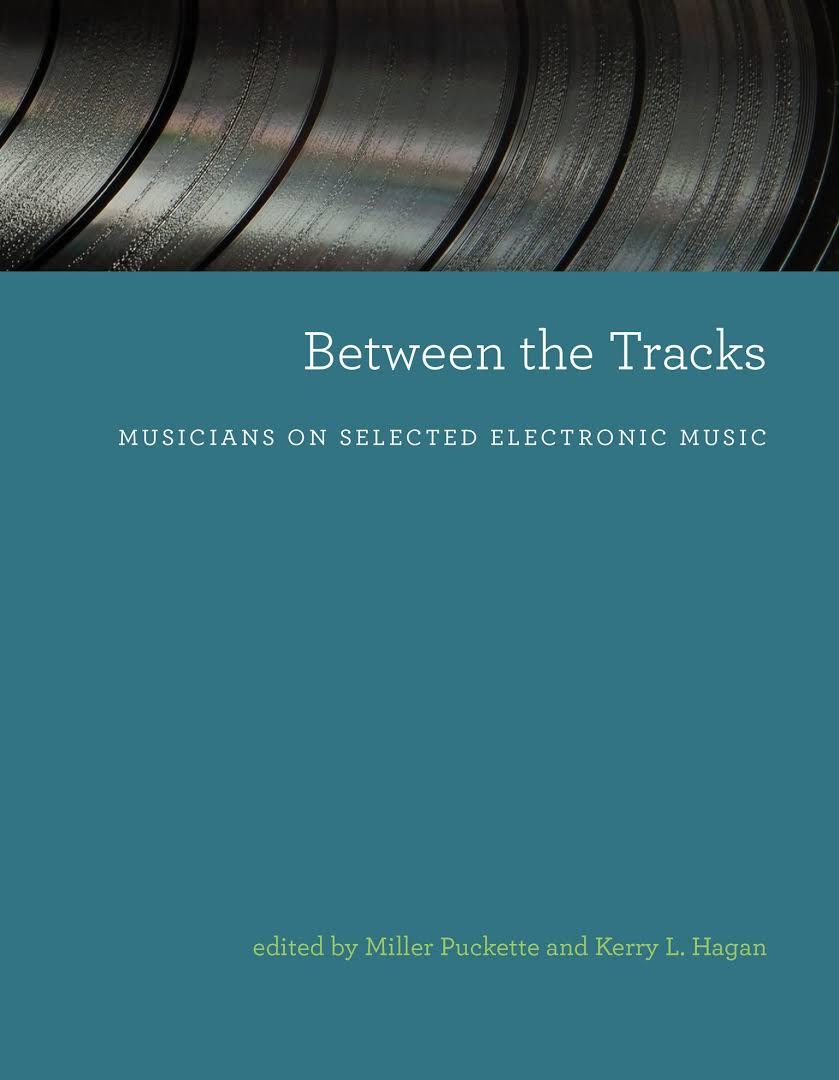 Between the Tracks : Musicians on Selected Electronic Music /anglais