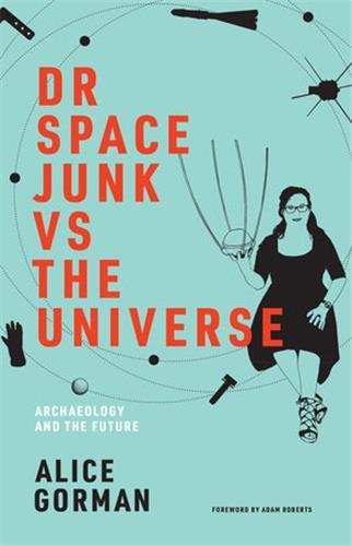 Dr Space Junk vs The Universe : Archaeology and the Future /anglais