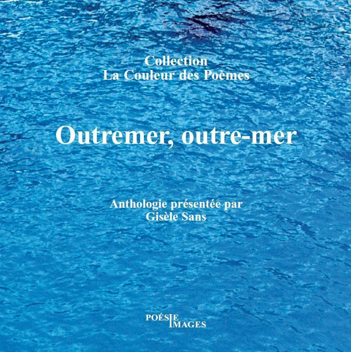 Outremer, outre-mer Collection La Couleur des Poèmes Anthologie de 17 poètes contemporains