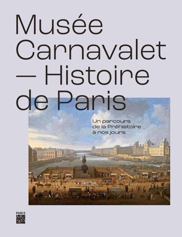 MUSEE CARNAVALET, HISTOIRE DE PARIS - UN PARCOURS DE LA PREHISTOIRE A NOS JOURS