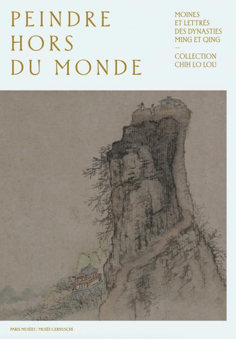 PEINDRE HORS DU MONDE. MOINES LETTRÉS DES DYNASTIES MING ET QING