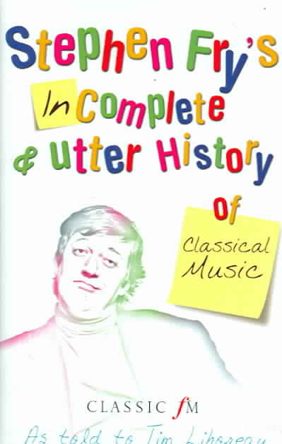 Stephen Fry's Incomplete and Utter History of Classical Music