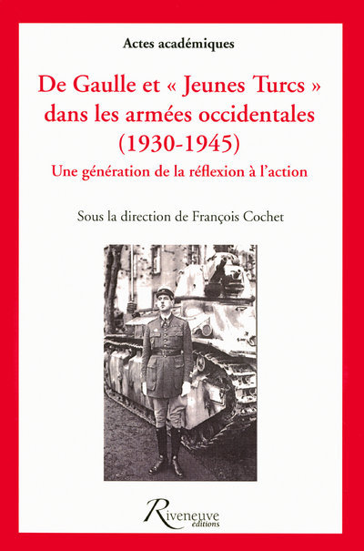 De Gaulle et jeunes Turcs dans les armées occidentales 1930-1945 - Une gération de la réflexion à l'