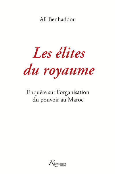 Les élites du royaume - enquête sur l'organisation du pouvoir au Maroc