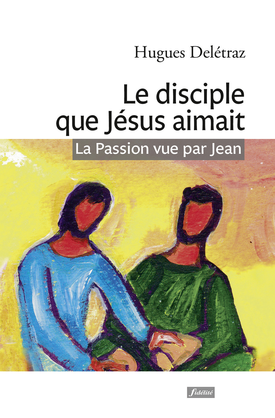 Le disciple que Jésus aimait - La Passion vue par Jean
