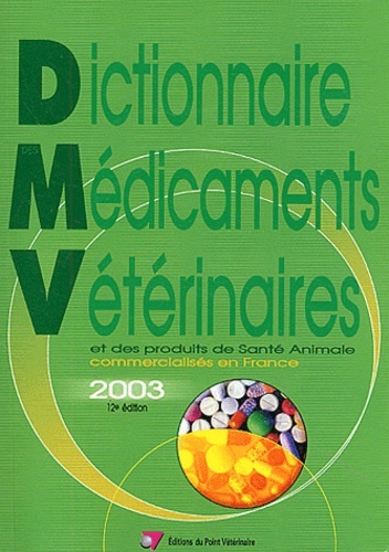 DICTIONNAIRE MEDICAMENTS VETERINAIRES ET DES PRODUITS DE SANTE ANIMALE 2003 12EM
