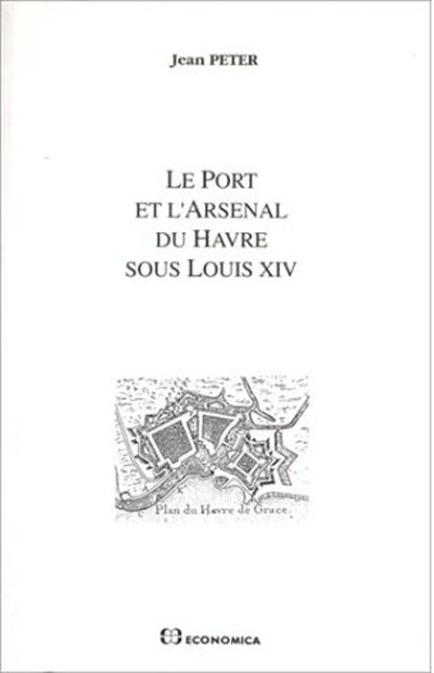 PORT ET L'ARSENAL DU HAVRE SOUS LOUIS XIV (LE)