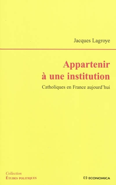 APPARTENIR A UNE INSTITUTION - CATHOLIQUES EN FRANCE AUJOURD'HUI