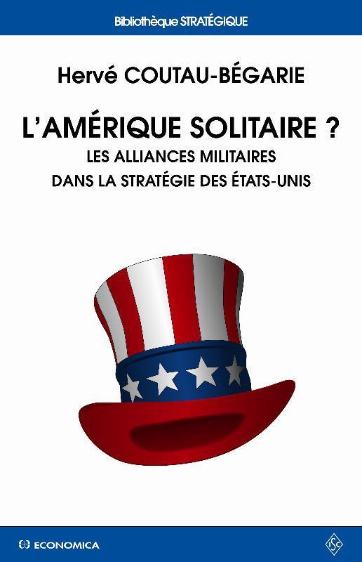 AMERIQUE SOLITAIRE ? LES ALLIANCES MILITAIRES DANS LA STRATEGIE DES ETATS-UNIS (L')