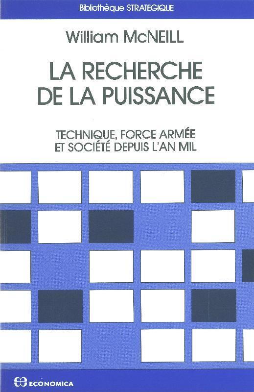 RECHERCHE DE LA PUISSANCE : TECHNIQUE, FORCE ARMEE ET SOCIETE DEPUIS L'AN MIL (LA)