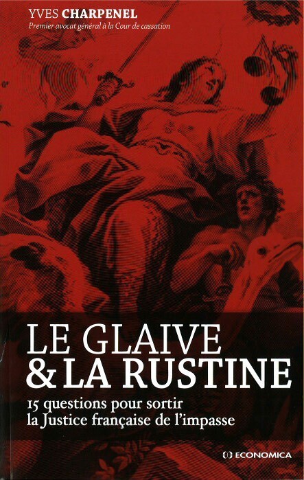GLAIVE ET LA RUSTINE - 15 QUESTIONS POUR SORTIR LA JUSTICE FRANCAISE (LE)