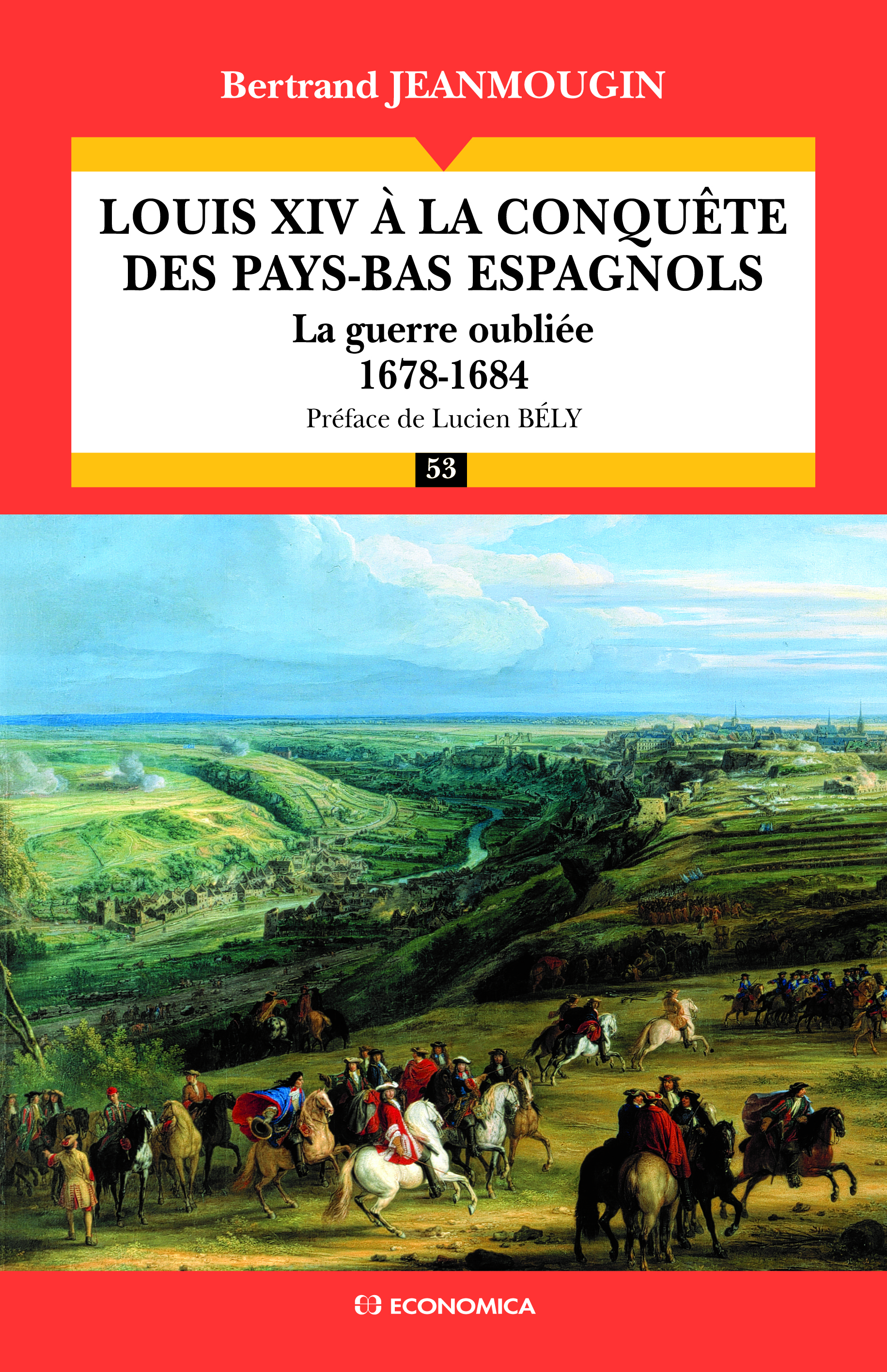 LOUIS XIV A LA CONQUETE DES PAYS-BAS ESPAGNOLS - LA GUERRE OUBLIEE 1678-1684