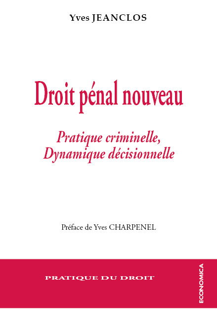 DROIT PENAL NOUVEAU - PRATIQUE CRIMINELLE ET DYNAMIQUE DECISIONNELLE