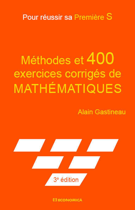 METHODES ET 400 EXERCICES CORRIGES DE MATHEMATIQUES - POUR REUSSIR SA PREMIERE S
