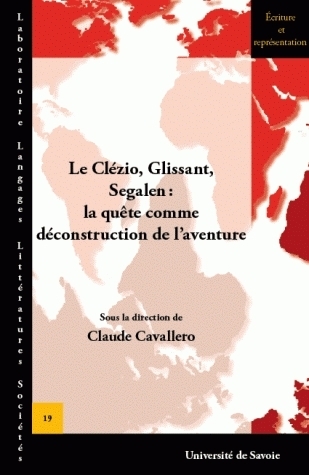 Le Clézio, Glissant, Segalen, la quête comme déconstruction de l'aventure - actes du colloque de Chambéry, [2-4] décembre 2010