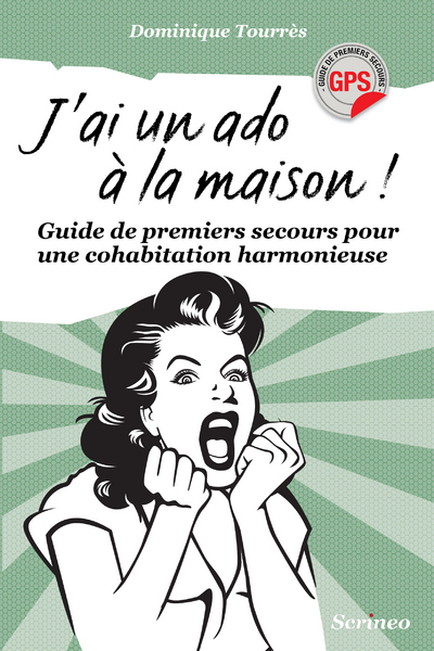 J'ai un ado à la maison ! Guide de premiers secours pour une cohabitation harmonieuse